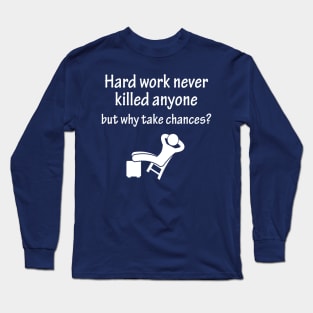 Hard work never killed anyone but why take chances Long Sleeve T-Shirt